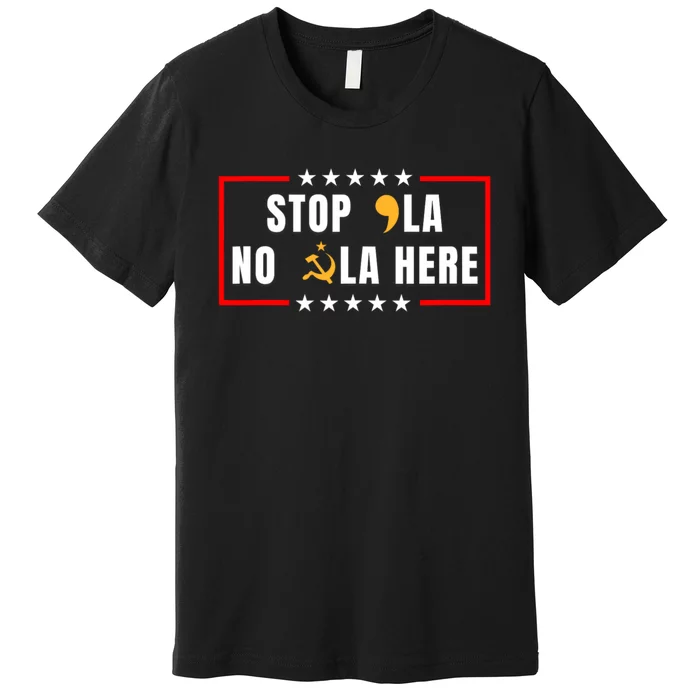 Stop Comma La No Commie La Here 2024 Premium T-Shirt