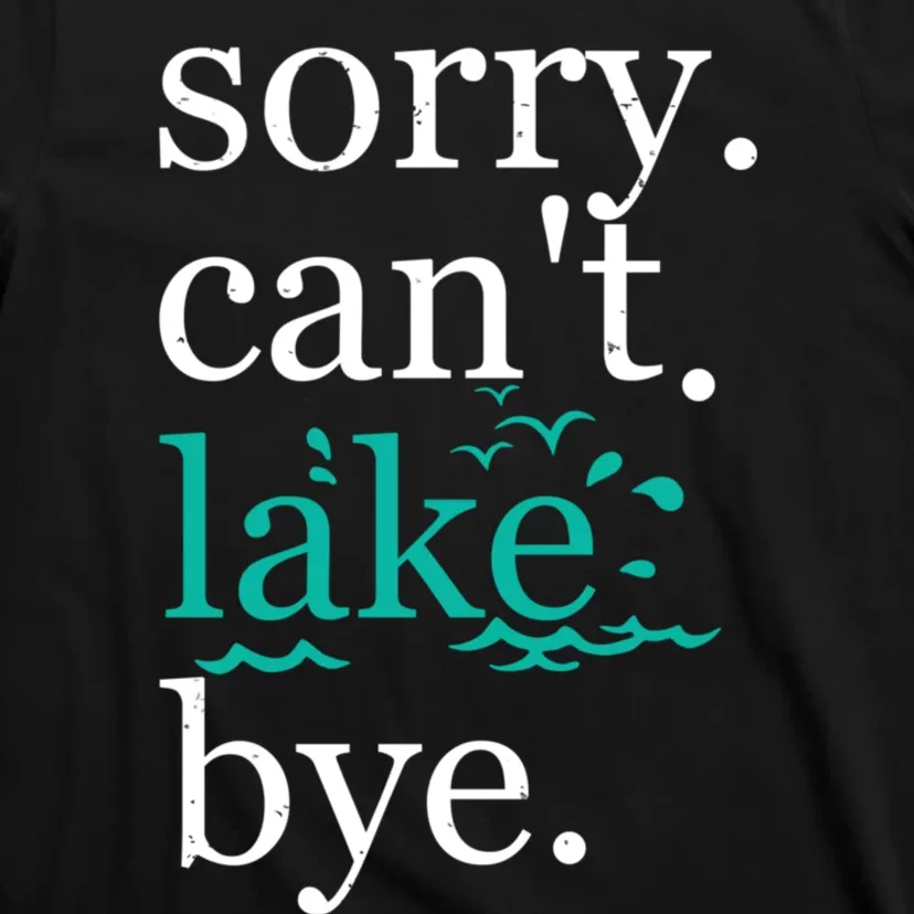 Sorry Cant Lake Bye Funny Summer Vacay Lake Lover T-Shirt