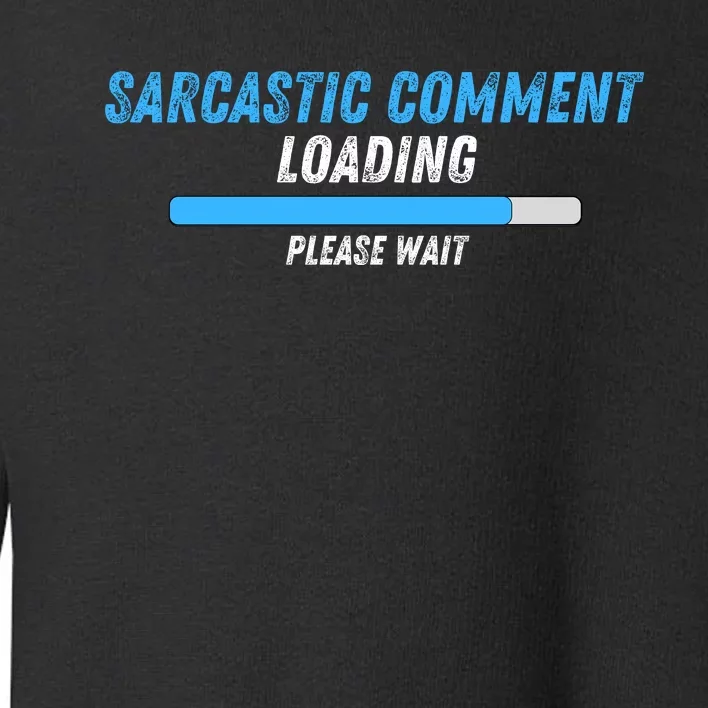 Sarcastic Comment Loading Please Wait Novelty Sarcasm Humor Toddler Sweatshirt