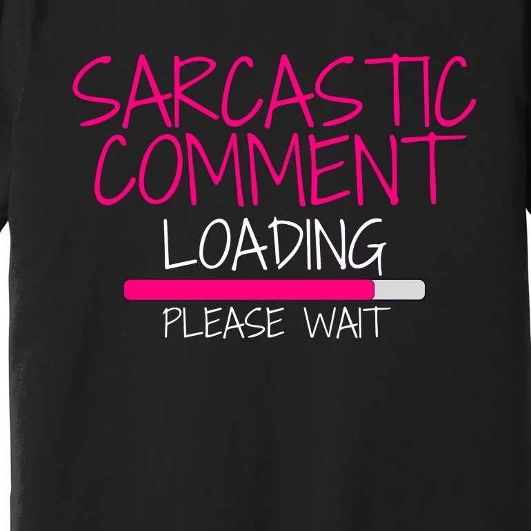 Sarcastic Comment Loading, Novelty Sarcasm, Humor, Funny Novelty Graphic Premium T-Shirt