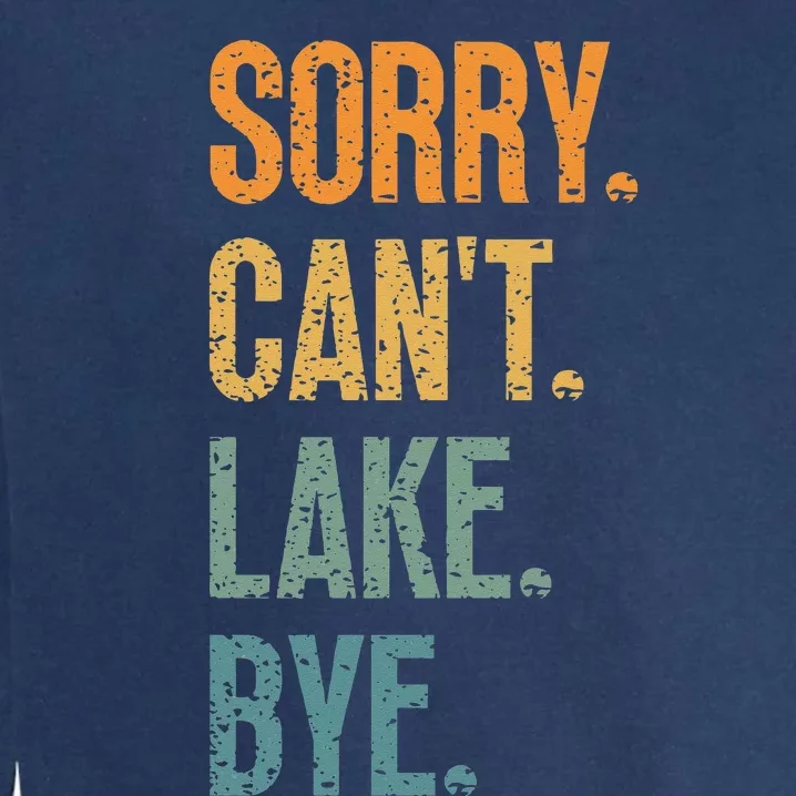 Sorry Cant Lake Bye Funny Sailing And Fishing Enthusiasts Garment-Dyed Sweatshirt