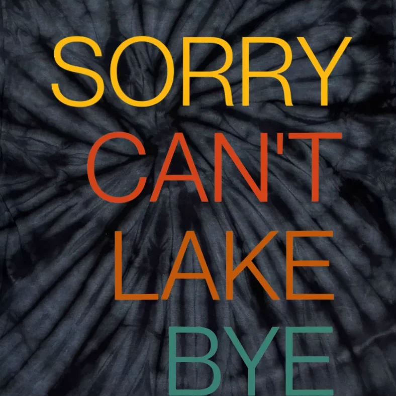 Sorry Can't Lake Bye. Funny Lake Mom Life Tie-Dye T-Shirt