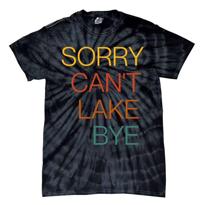 Sorry Can't Lake Bye. Funny Lake Mom Life Tie-Dye T-Shirt