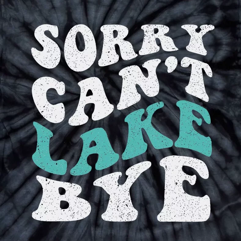 Sorry Can't lake Bye Funny Lake Tie-Dye T-Shirt