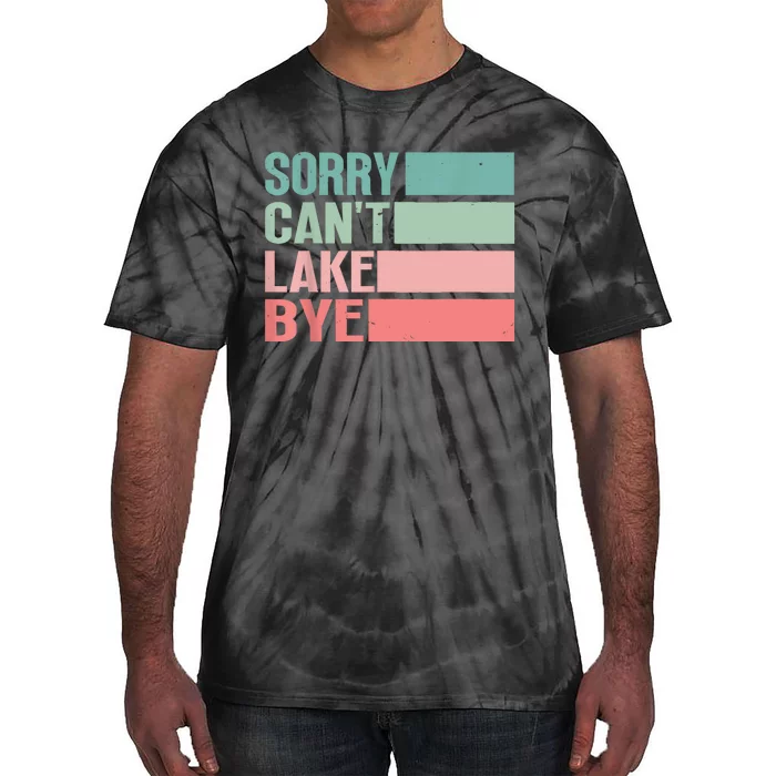 Sorry Cant Lake Bye Lake Life Lake Lovers Funny Tie-Dye T-Shirt