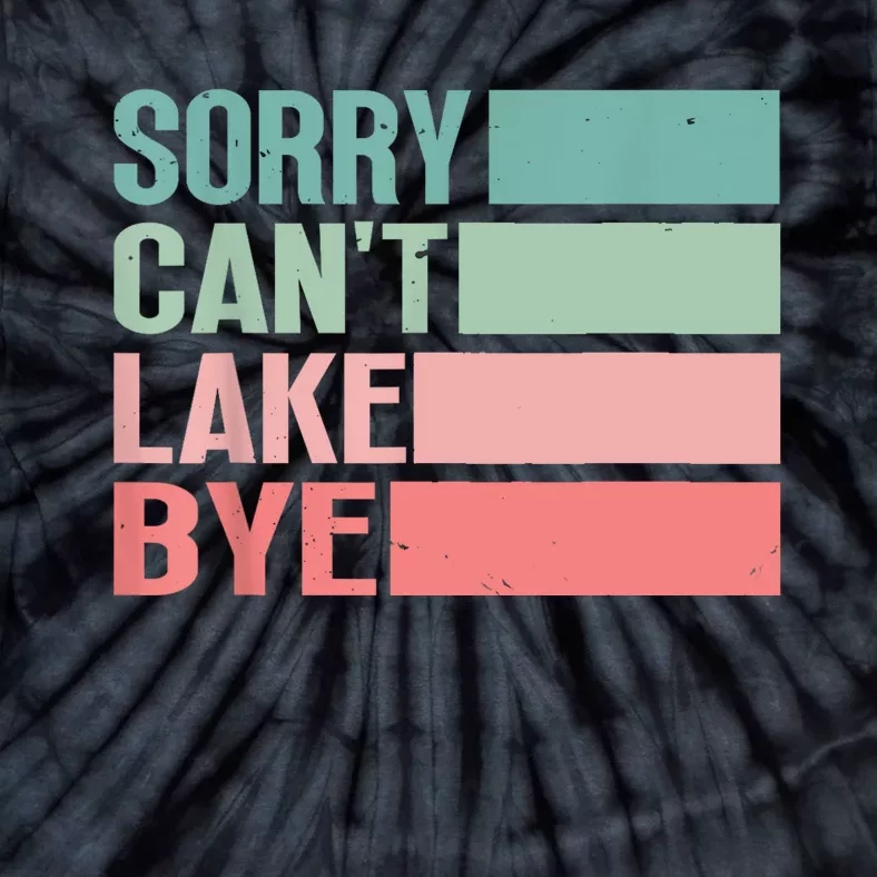 Sorry Cant Lake Bye Lake Life Lake Lovers Funny Tie-Dye T-Shirt