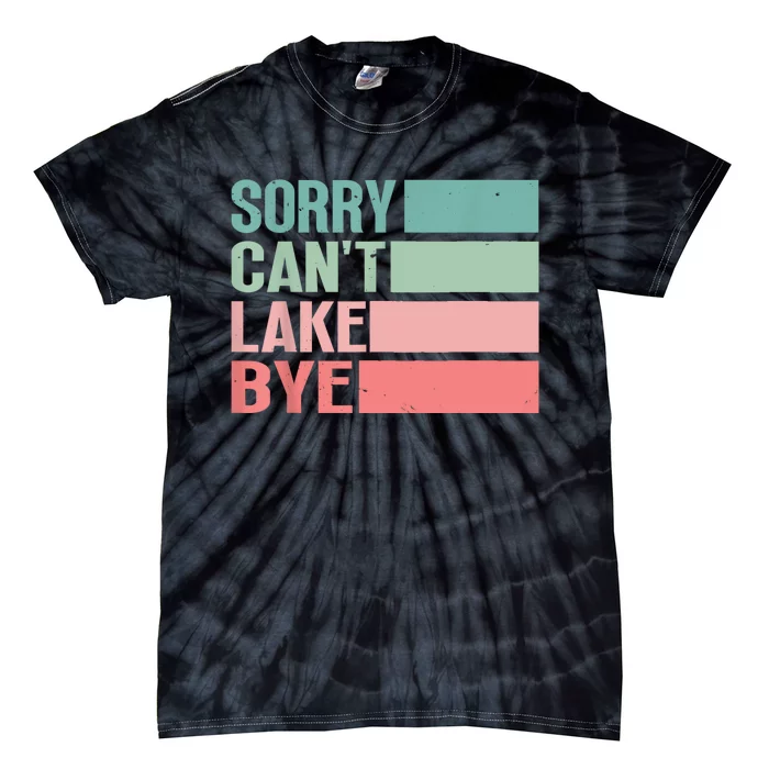 Sorry Cant Lake Bye Lake Life Lake Lovers Funny Tie-Dye T-Shirt