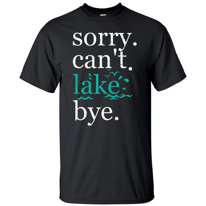 Sorry Can't Lake Bye Funny Summer Vacay Lake Lover Tall T-Shirt