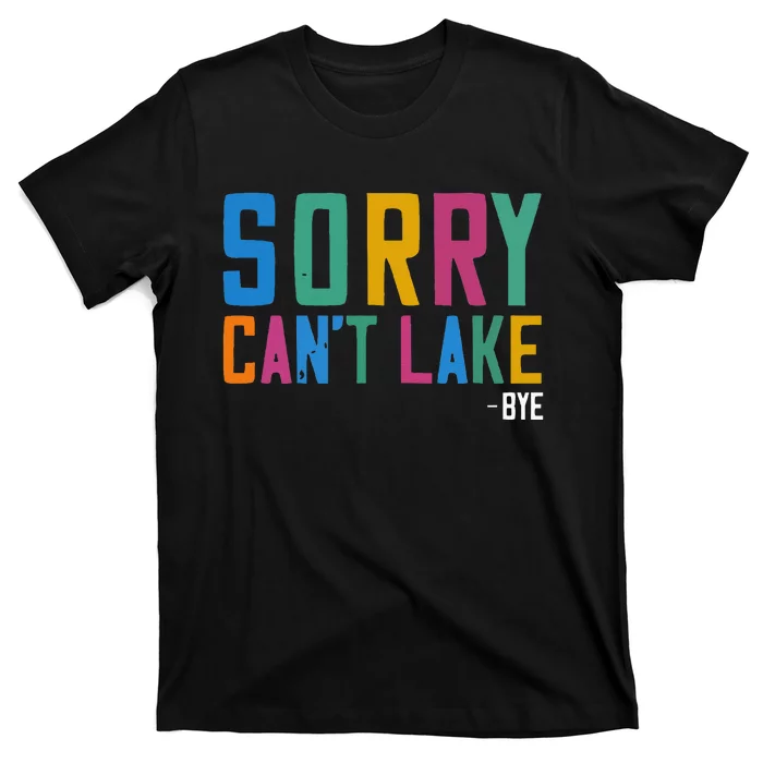 Sorry Can't Lake Bye Lake Life Lake Lovers Funny T-Shirt