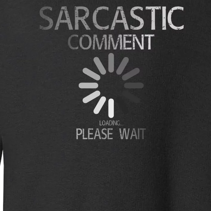 Sarcastic Comment Loading Please Wait Toddler Sweatshirt