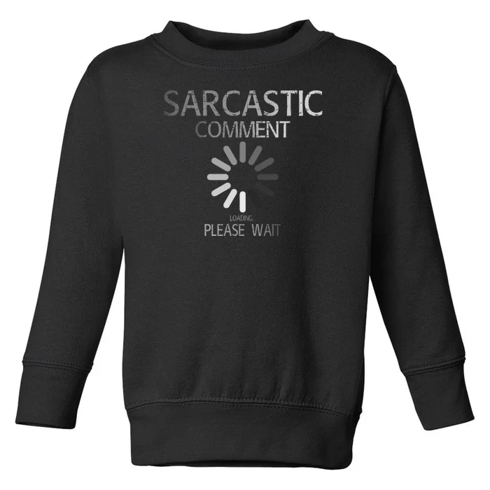 Sarcastic Comment Loading Please Wait Toddler Sweatshirt