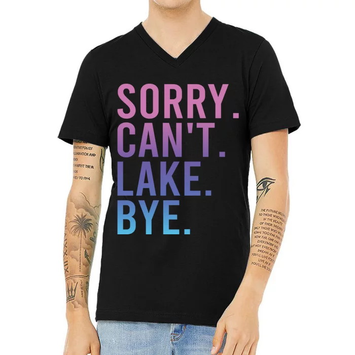 Sorry Cant Lake Bye Lake Life Lake Lovers Funny V-Neck T-Shirt