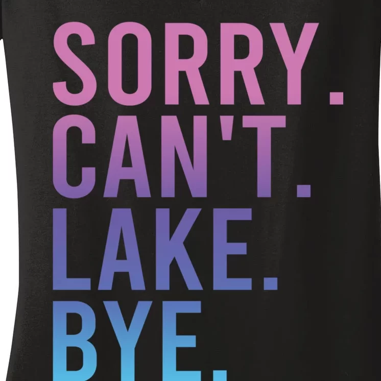 Sorry Cant Lake Bye Lake Life Lake Lovers Funny Women's V-Neck T-Shirt