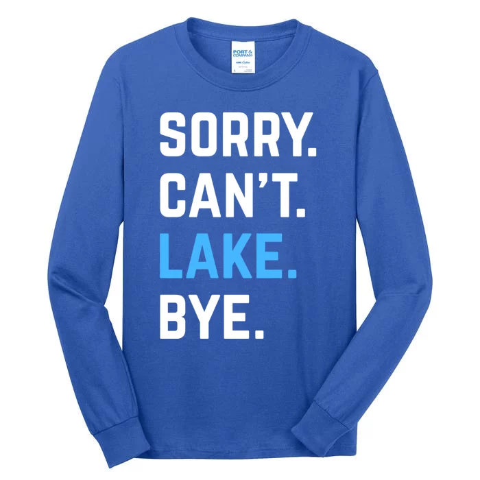 Sorry Cant Lake Bye Lake Life Lake Lovers Funny Tall Long Sleeve T-Shirt