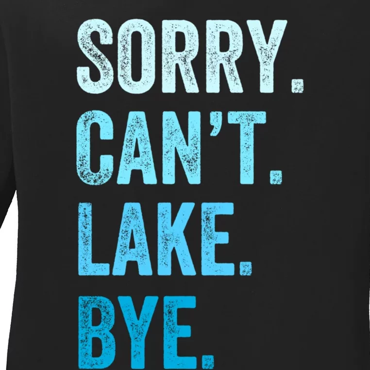 Sorry Cant Lake Bye Lake Life Lake Lovers Funny Ladies Long Sleeve Shirt