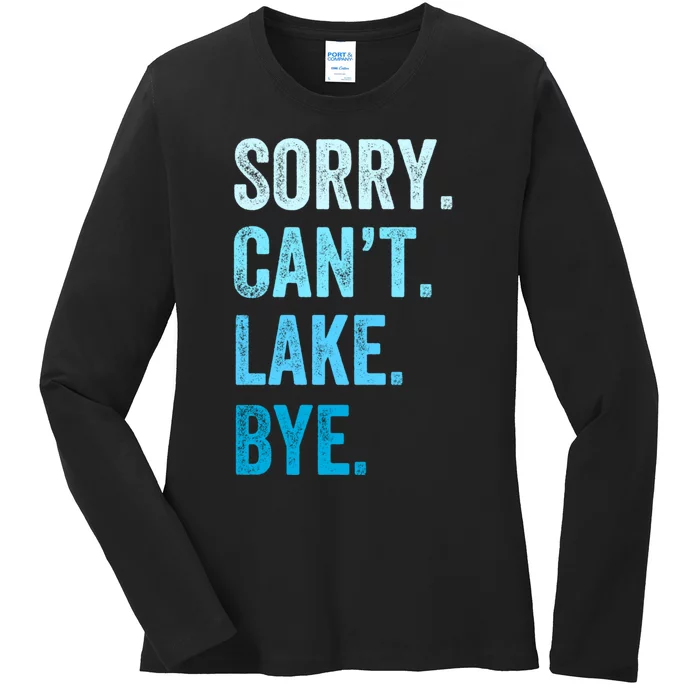 Sorry Cant Lake Bye Lake Life Lake Lovers Funny Ladies Long Sleeve Shirt