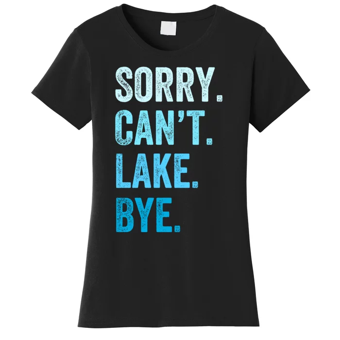 Sorry Cant Lake Bye Lake Life Lake Lovers Funny Women's T-Shirt