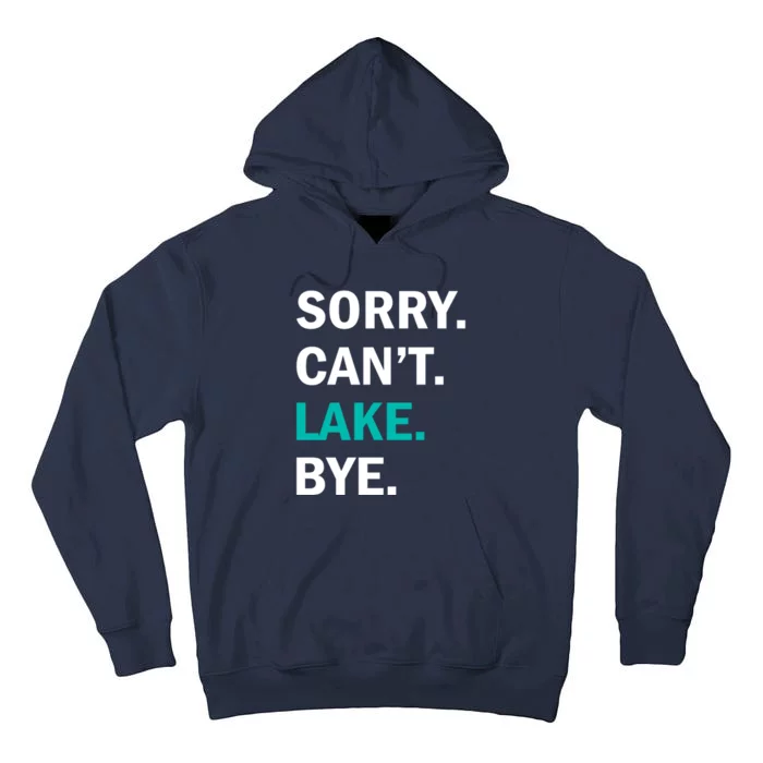 Sorry Cant Lake Bye Lake Life Lake Lovers Funny Tall Hoodie