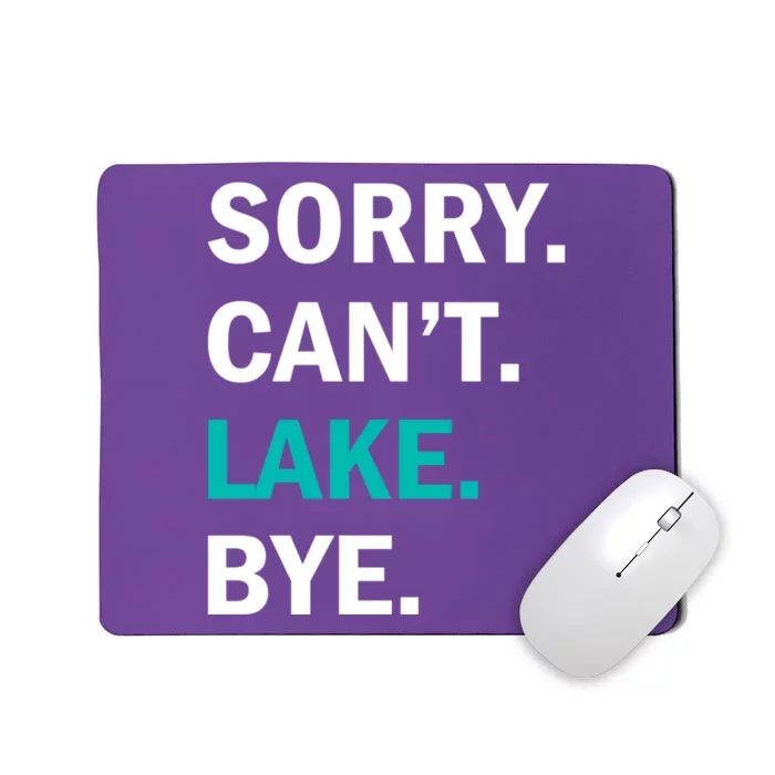 Sorry Cant Lake Bye Lake Life Lake Lovers Funny Mousepad