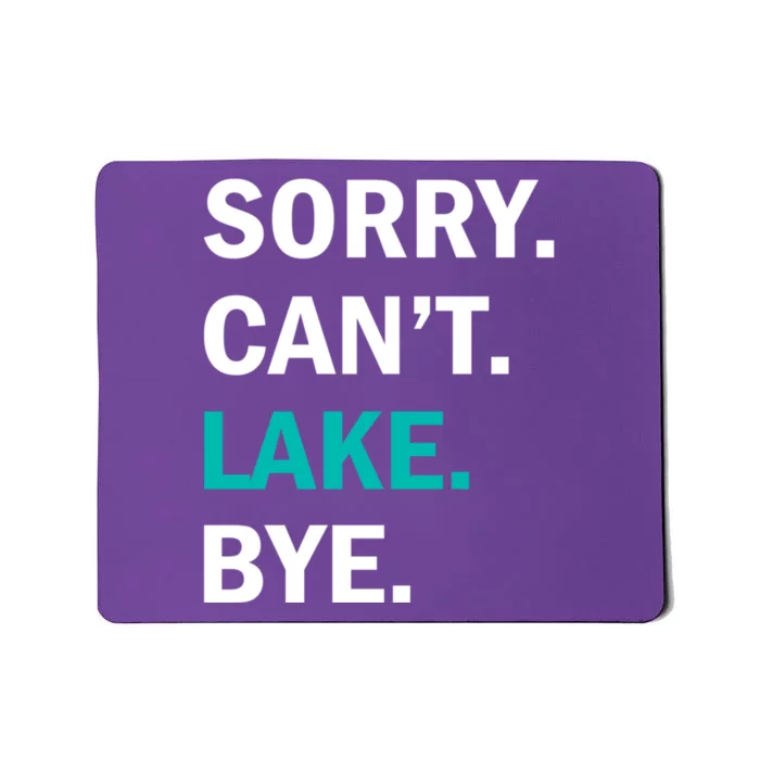 Sorry Cant Lake Bye Lake Life Lake Lovers Funny Mousepad