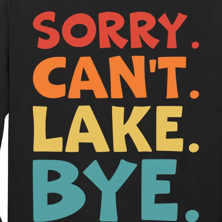 Sorry Cant Lake Bye Lake Life Lake Lovers Funny Tall Long Sleeve T-Shirt