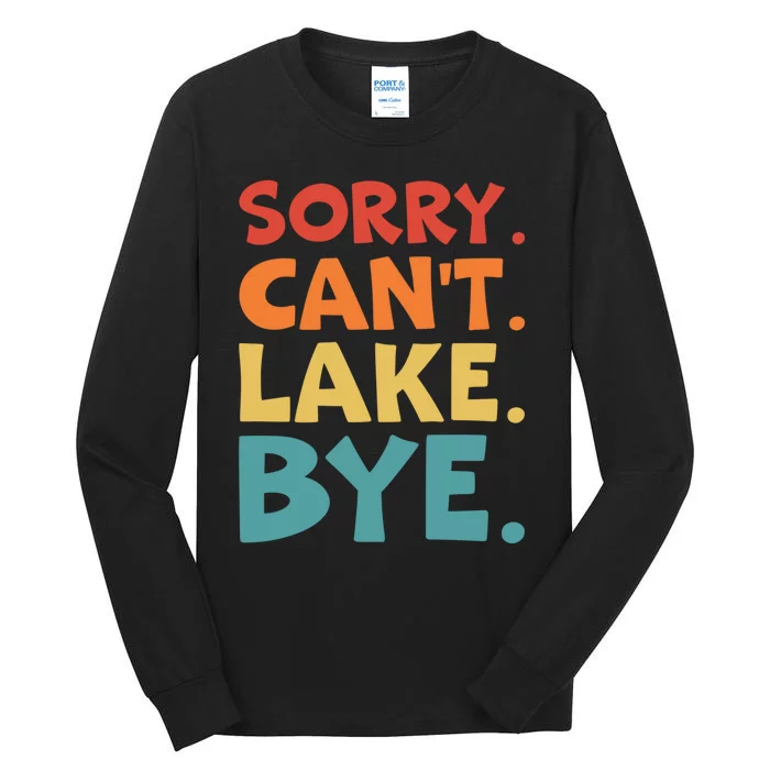 Sorry Cant Lake Bye Lake Life Lake Lovers Funny Tall Long Sleeve T-Shirt