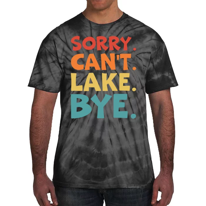 Sorry Cant Lake Bye Lake Life Lake Lovers Funny Tie-Dye T-Shirt