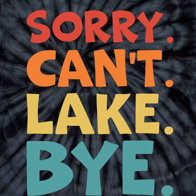 Sorry Cant Lake Bye Lake Life Lake Lovers Funny Tie-Dye T-Shirt