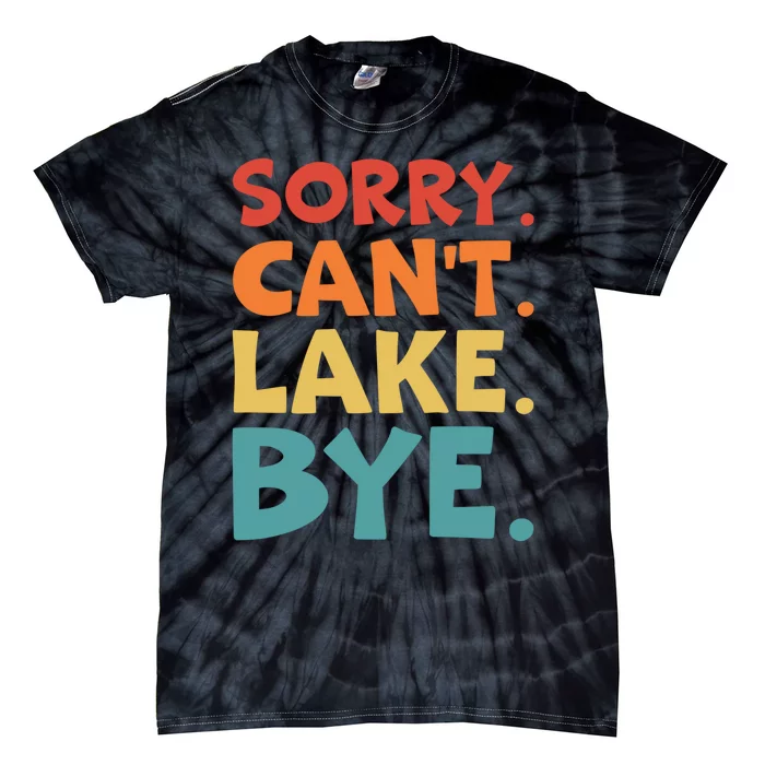 Sorry Cant Lake Bye Lake Life Lake Lovers Funny Tie-Dye T-Shirt