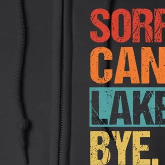 Sorry Cant Lake Bye Lake Life Lake Lovers Funny Full Zip Hoodie