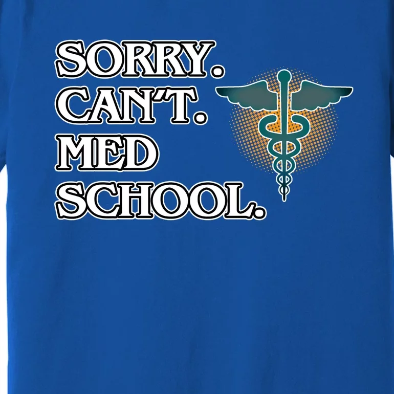 Sorry Can't Med School Medical Students Doctor Graphic Gift Premium T-Shirt