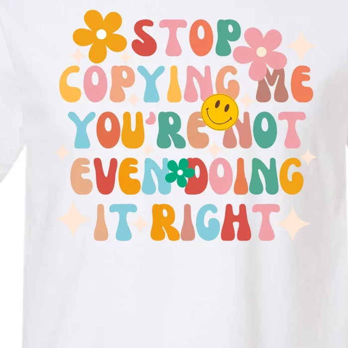 Stop Copying Me Youre Not Even Doing It Right Garment-Dyed Heavyweight T-Shirt