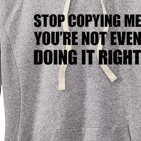 Stop Copying Me YouRe Not Even Doing It Right Women's Fleece Hoodie