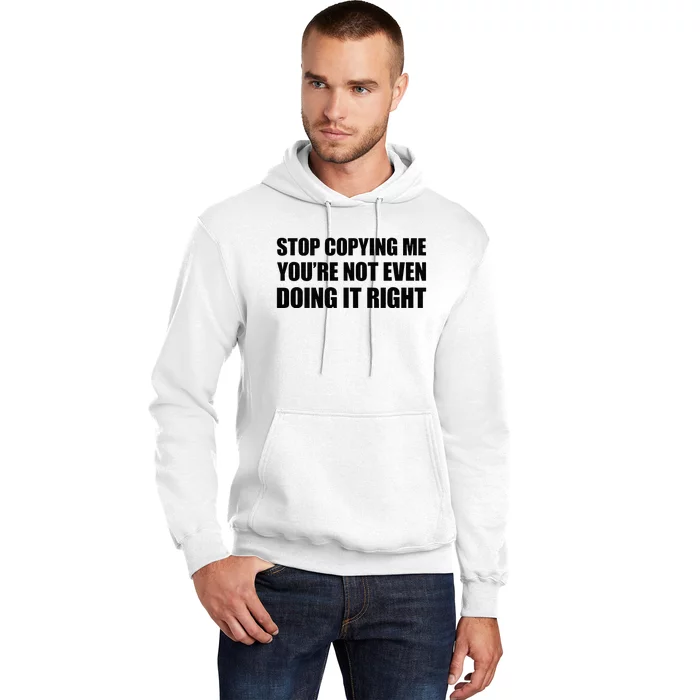 Stop Copying Me YouRe Not Even Doing It Right Hoodie