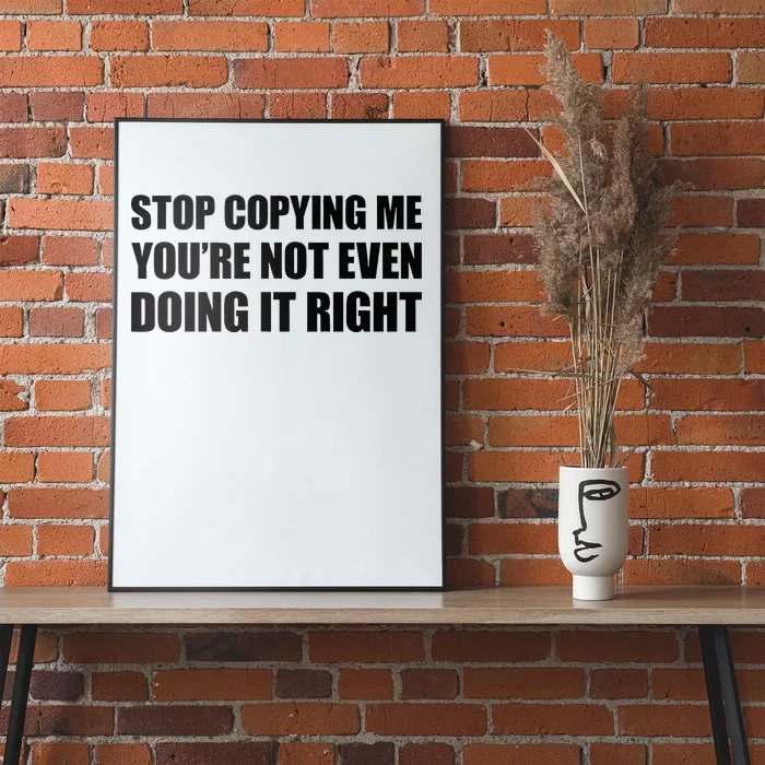 Stop Copying Me YouRe Not Even Doing It Right Poster