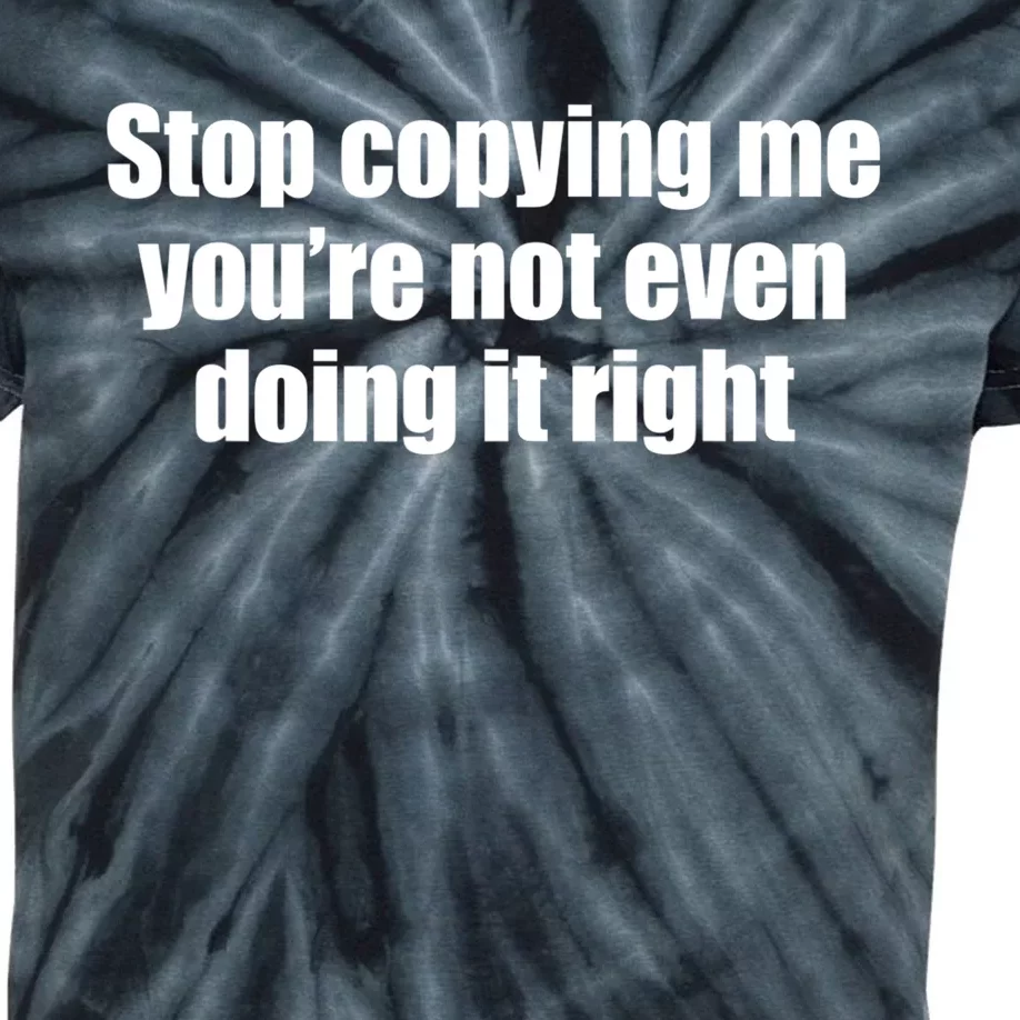 Stop Copying Me You're Not Even Doing It Right Kids Tie-Dye T-Shirt