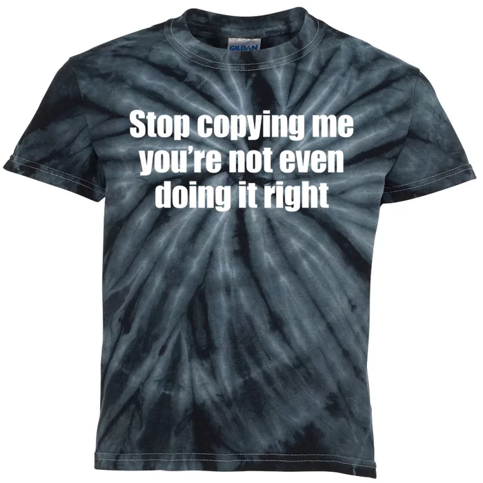 Stop Copying Me You're Not Even Doing It Right Kids Tie-Dye T-Shirt