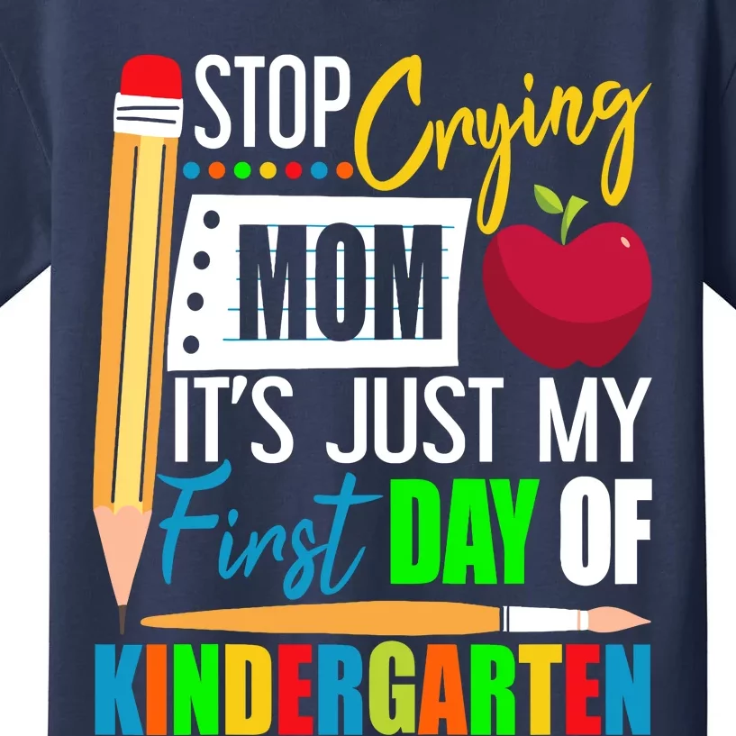 Stop Crying Mom ItS Just My First Day Of Kindergarten Kids T-Shirt