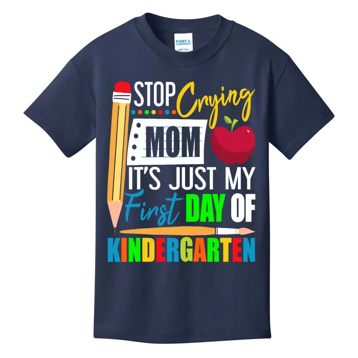 Stop Crying Mom ItS Just My First Day Of Kindergarten Kids T-Shirt