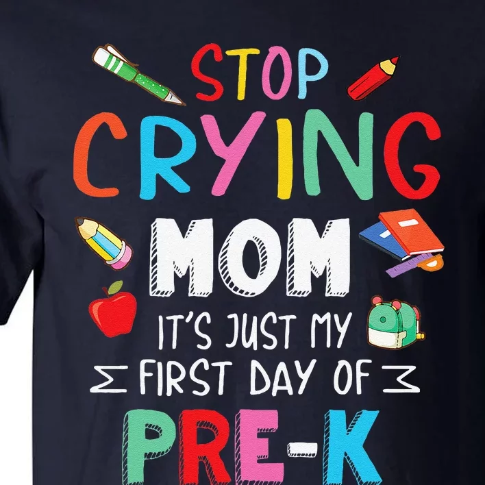 Stop Crying Mom Its Just My First Day Of Prek Back School Tall T-Shirt