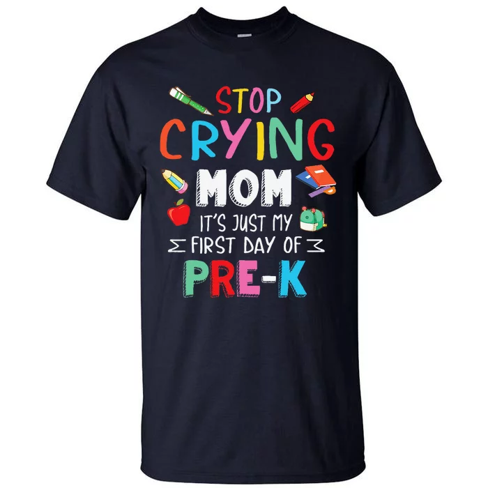 Stop Crying Mom Its Just My First Day Of Prek Back School Tall T-Shirt