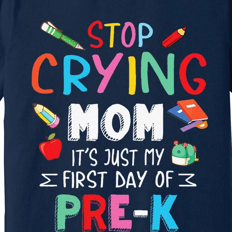 Stop Crying Mom Its Just My First Day Of Prek Back School Premium T-Shirt