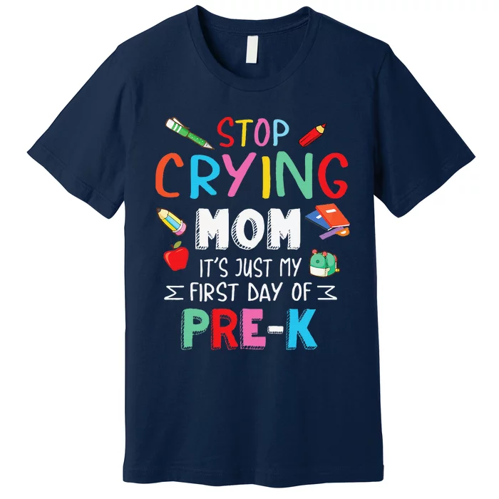 Stop Crying Mom Its Just My First Day Of Prek Back School Premium T-Shirt