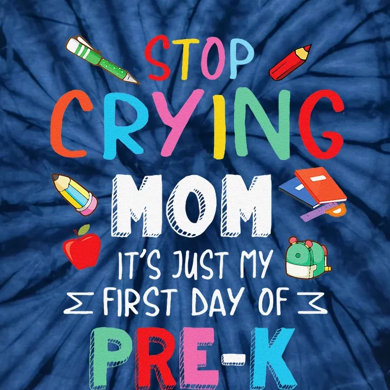 Stop Crying Mom Its Just My First Day Of Prek Back School Tie-Dye T-Shirt