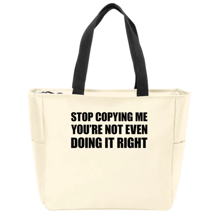 Stop Copying Me YouRe Not Even Doing It Right Zip Tote Bag