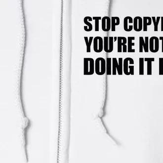 Stop Copying Me YouRe Not Even Doing It Right Full Zip Hoodie