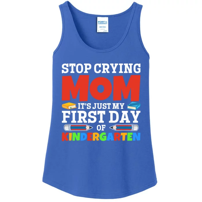 Stop Crying Mom Its Just My First Day Of Kindergarten Gift Ladies Essential Tank