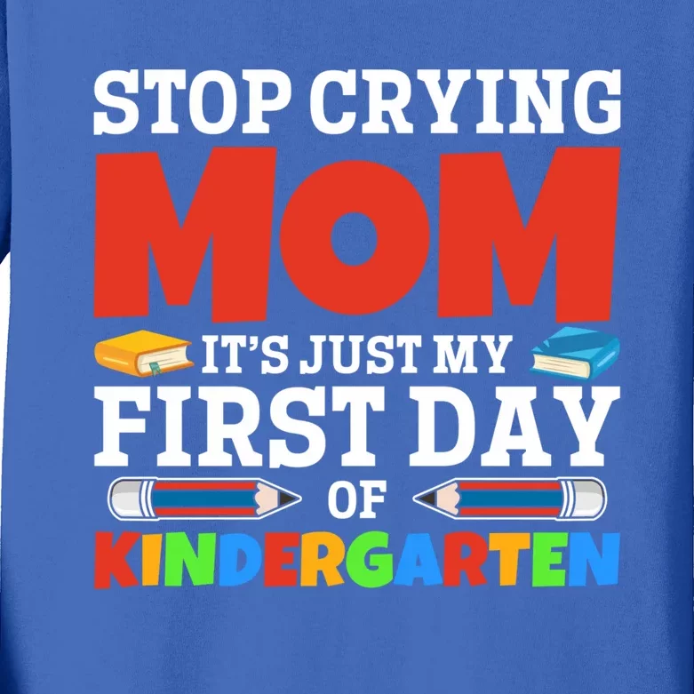 Stop Crying Mom Its Just My First Day Of Kindergarten Gift Kids Long Sleeve Shirt