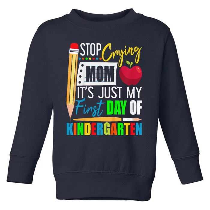 Stop Crying Mom ItS Just My First Day Of Kindergarten Toddler Sweatshirt