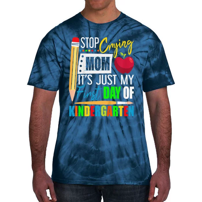 Stop Crying Mom ItS Just My First Day Of Kindergarten Tie-Dye T-Shirt